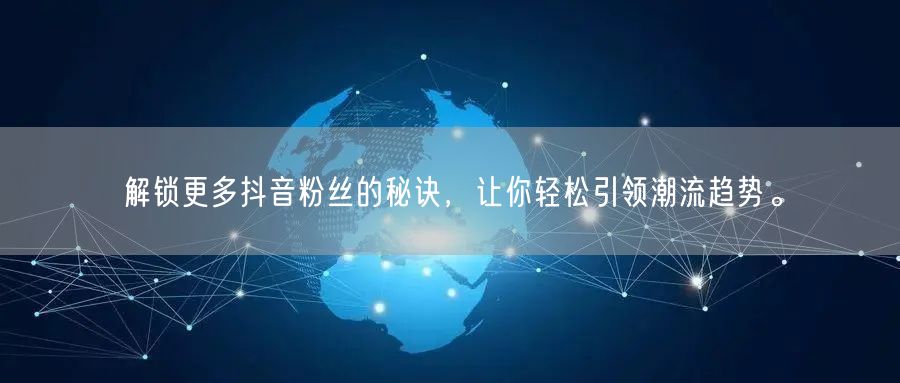 解锁更多抖音粉丝的秘诀，让你轻松引领潮流趋势。