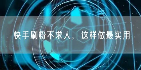 快手刷粉不求人,这样做最实用