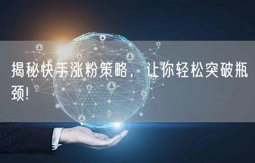 揭秘快手涨粉策略,让你轻松突破瓶颈!