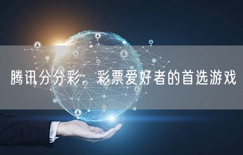 腾讯分分彩：彩票爱好者的首选游戏