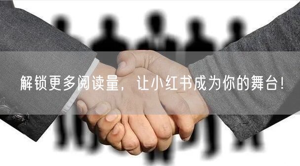 解锁更多阅读量,让小红书成为你的舞台!