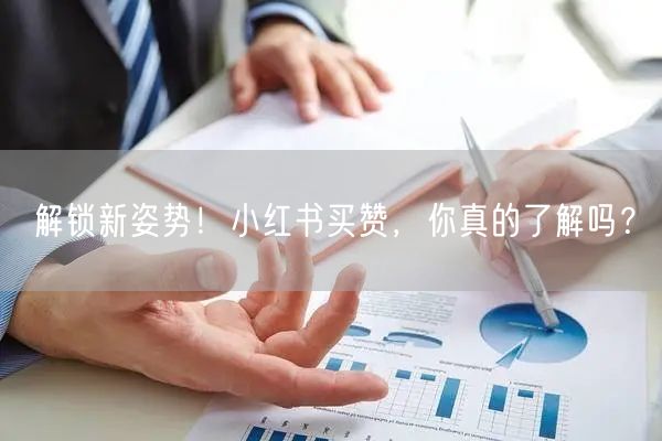 解锁新姿势!小红书买赞,你真的了解吗?