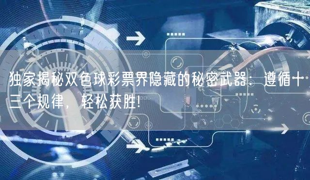 独家揭秘双色球彩票界隐藏的秘密武器:遵循十三个规律,轻松获胜!