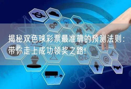揭秘双色球彩票最准确的预测法则:带你走上成功领奖之路!