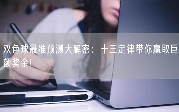 双色球最准预测大解密:十三定律带你赢取巨额奖金!