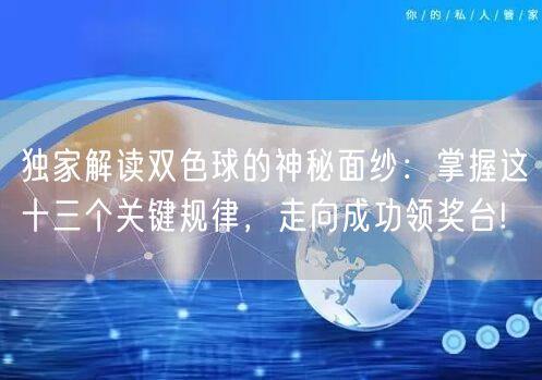 独家解读双色球的神秘面纱:掌握这十三个关键规律,走向成功领奖台!