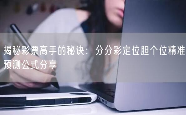 揭秘彩票高手的秘诀:分分彩定位胆个位精准预测公式分享