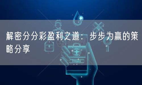 解密分分彩盈利之道:步步为赢的策略分享
