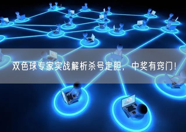 双色球专家实战解析杀号定胆,中奖有窍门!