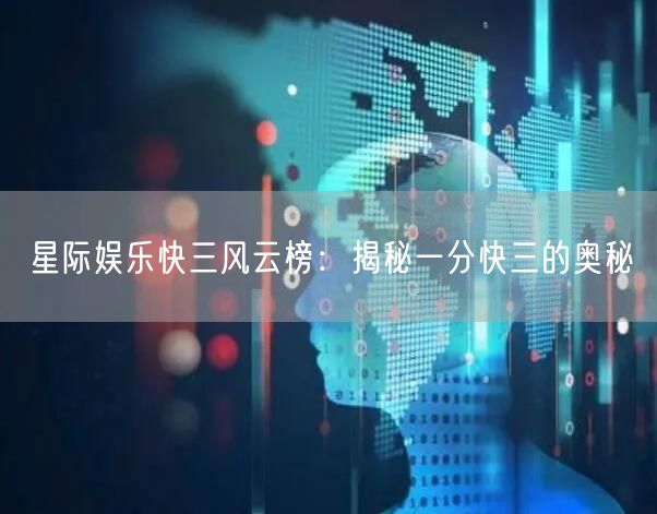 星际娱乐快三风云榜:揭秘一分快三的奥秘