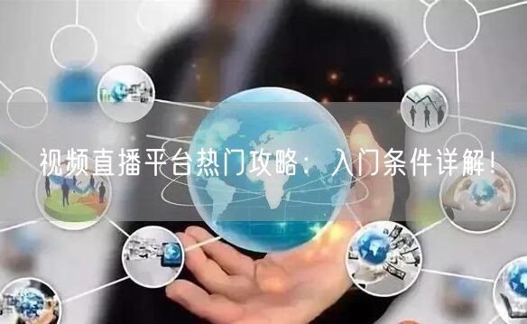 视频直播平台热门攻略：入门条件详解！
