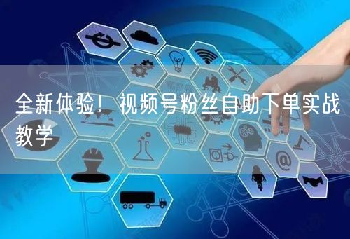 全新体验！视频号粉丝自助下单实战教学