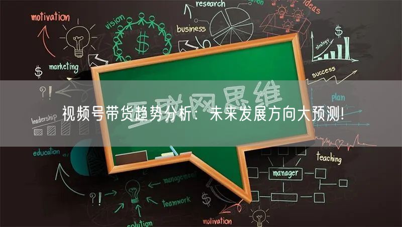 视频号带货趋势分析：未来发展方向大预测!