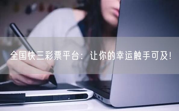 全国快三彩票平台:让你的幸运触手可及!
