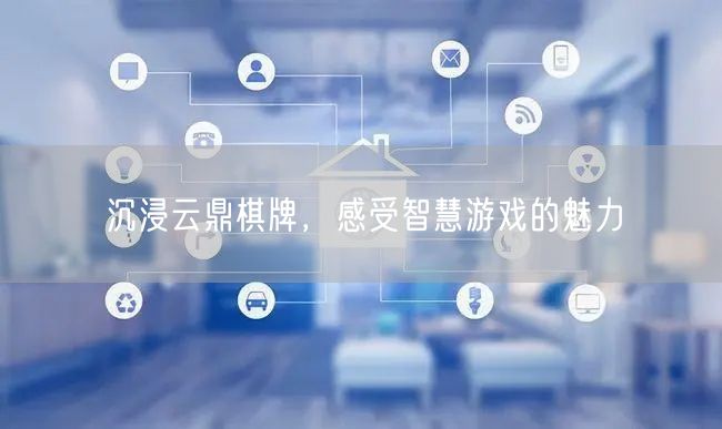 沉浸云鼎棋牌，感受智慧游戏的魅力