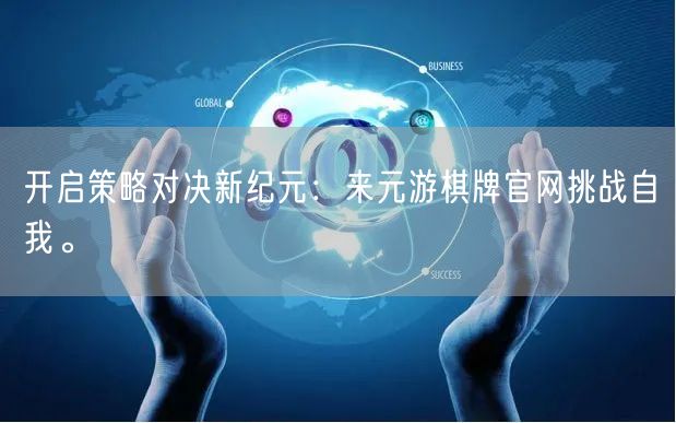 开启策略对决新纪元:来元游棋牌官网挑战自我。